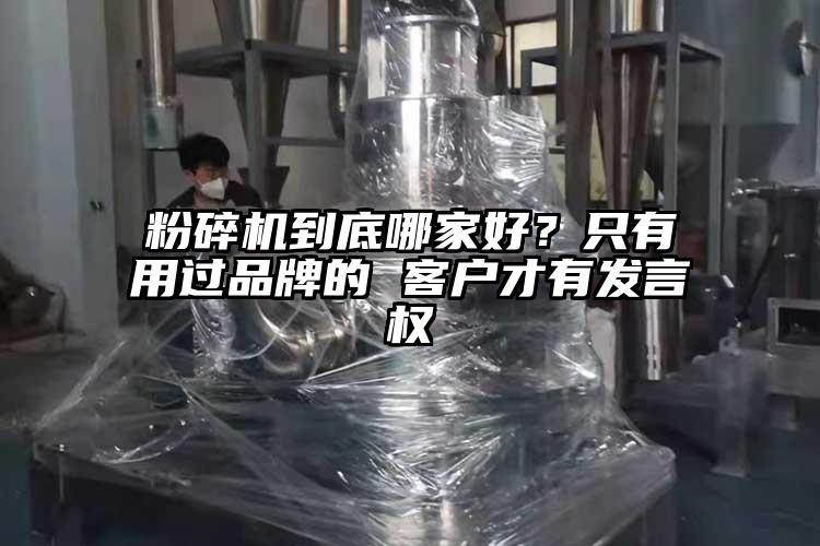 粉碎機到底哪家好？只有用過品牌的 客戶才有發(fā)言權(quán)