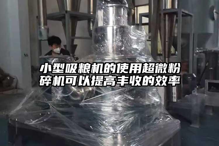 小型吸糧機的使用超微粉碎機可以提高豐收的效率