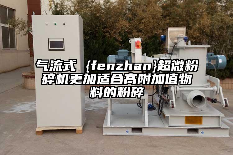 氣流式 {fenzhan}超微粉碎機更加適合高附加值物料的粉碎