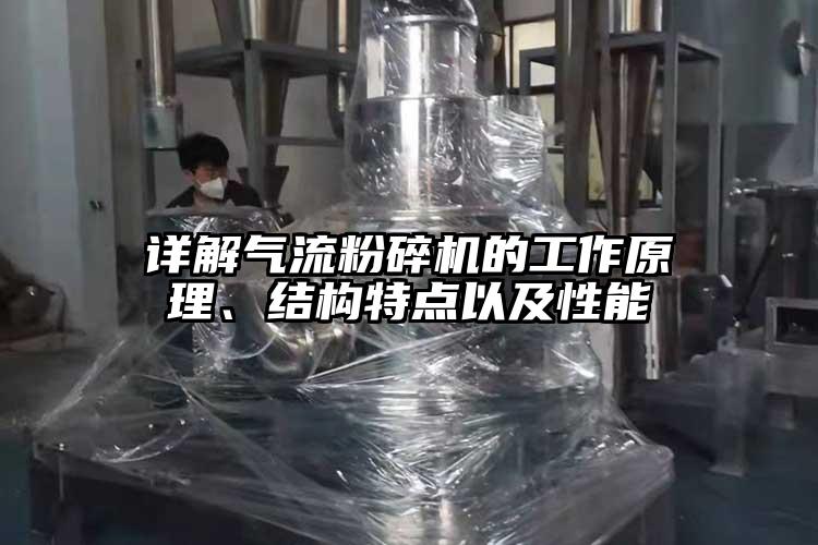 詳解氣流粉碎機(jī)的工作原理、結(jié)構(gòu)特點(diǎn)以及性能